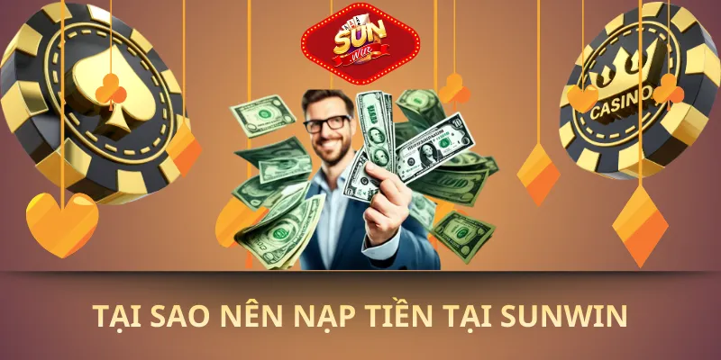 Tại sao nên nạp tiền tại sunwin