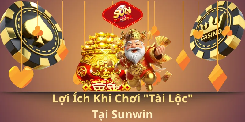 Lợi ích khi chơi "Tài Lộc" tại sunwin